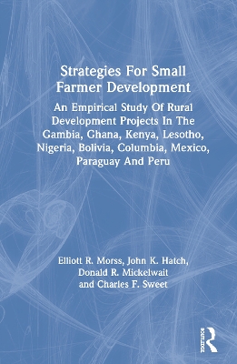 Strategies For Small Farmer Development: An Empirical Study Of Rural Development Projects In The Gambia, Ghana, Kenya, Lesotho, Nigeria, Bolivia, Columbia, Mexico, Paraguay And Peru by Elliott R. Morss