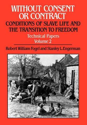 Without Consent or Contract: Conditions of Slave Life and the Transition to Freedom, Technical Papers, Vol. II by Robert William Fogel