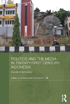 Politics and the Media in Twenty-First Century Indonesia by Krishna Sen