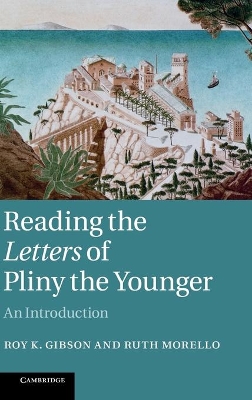 Reading the Letters of Pliny the Younger by Roy K. Gibson