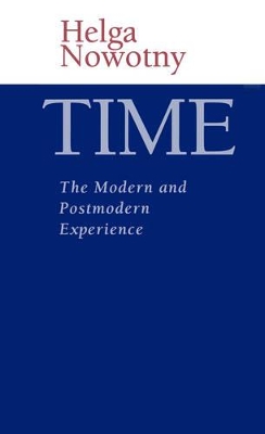 Time: The Modern and Postmodern Experience by Helga Nowotny