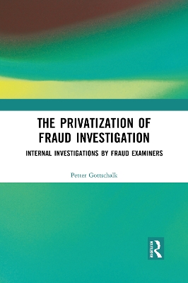 The Privatization of Fraud Investigation: Internal Investigations by Fraud Examiners by Petter Gottschalk