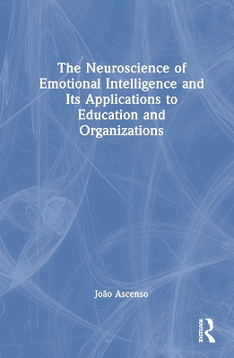 The Neuroscience of Emotional Intelligence and Its Applications to Education and Organizations by João Ascenso