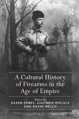 A A Cultural History of Firearms in the Age of Empire by Karen Jones