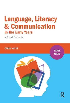 Language, Literacy and Communication in the Early Years: A critical foundation by Carol Hayes