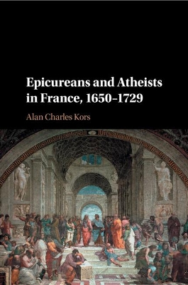 Epicureans and Atheists in France, 1650–1729 by Alan Charles Kors