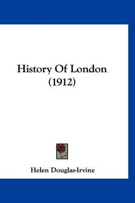 History Of London (1912) by Helen Douglas-Irvine