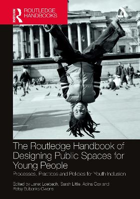 The Routledge Handbook of Designing Public Spaces for Young People: Processes, Practices and Policies for Youth Inclusion book