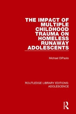 The Impact of Multiple Childhood Trauma on Homeless Runaway Adolescents by Michael DiPaolo