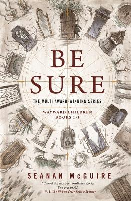 Be Sure: Wayward Children, Books 1-3 by Seanan McGuire