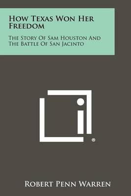 How Texas Won Her Freedom: The Story Of Sam Houston And The Battle Of San Jacinto book