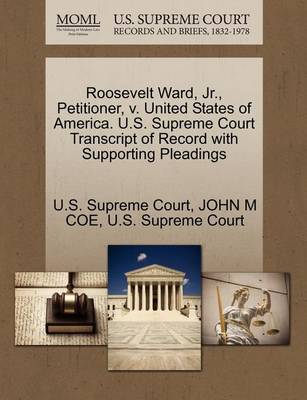 Roosevelt Ward, Jr., Petitioner, V. United States of America. U.S. Supreme Court Transcript of Record with Supporting Pleadings book