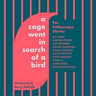 A Cage Went in Search of a Bird: Ten Kafkaesque Stories by Ali Smith