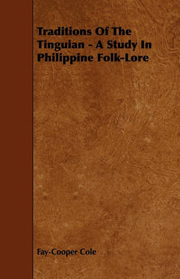 Traditions Of The Tinguian - A Study In Philippine Folk-Lore by Fay-Cooper Cole