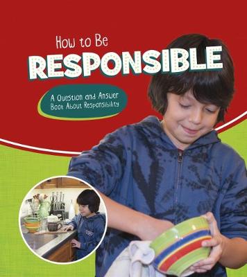 How to Be Responsible: A Question and Answer Book About Responsibility by Emily James