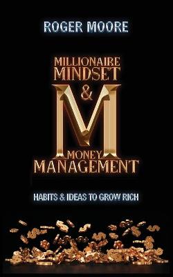 Millionaire Mindset and Money Management: Habits and Ideas to Grow Rich book