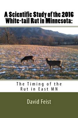 A Scientific Study of the 2016 White-tail Rut in Minnesota: The Timing of the Rut in East MN book