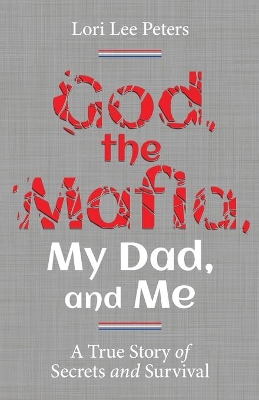 God, the Mafia, My Dad, and Me: A True Story of Secrets and Survival book