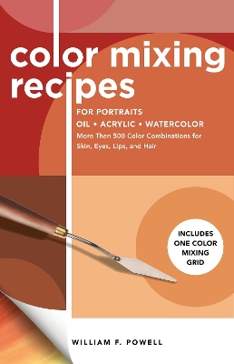 Color Mixing Recipes for Portraits: More Than 500 Color Combinations for Skin, Eyes, Lips & Hair - Includes One Color Mixing Grid: Volume 3 book