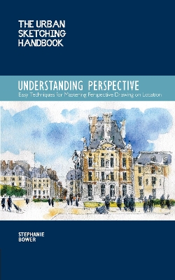 The The Urban Sketching Handbook Understanding Perspective: Easy Techniques for Mastering Perspective Drawing on Location by Stephanie Bower