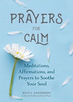 Prayers for Calm: Meditations Affirmations and Prayers to Soothe Your Soul (Healing Prayer, Spiritual Wellness, Prayer Book) book