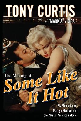 The The Making of Some Like It Hot: My Memories of Marilyn Monroe and the Classic American Movie by Tony Curtis