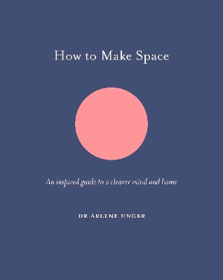 How to Make Space: An inspired guide to a clearer mind and home book