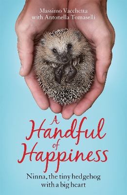 A A Handful of Happiness: Ninna, the tiny hedgehog with a big heart by Massimo Vacchetta