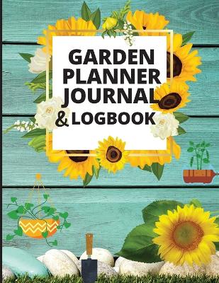 Garden Planner Log Book and Journal: Personal Gardening Organizer Notebook for Garden Lovers to Track Vegetable Growing, Gardening Activities and Plant Details book