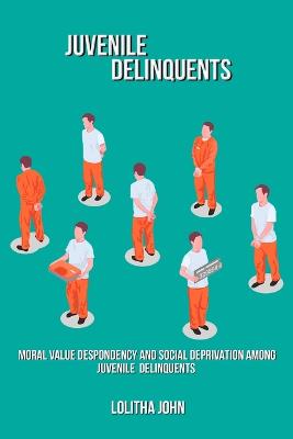 Moral value despondency and social deprivation among juvenile delinquents book