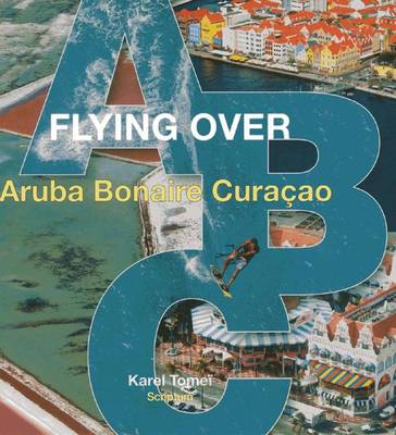 Flying Over ABC: Aruba, Bonaire, Curacao book