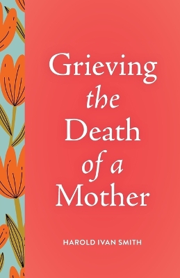 Grieving the Death of a Mother by Harold Ivan Smith