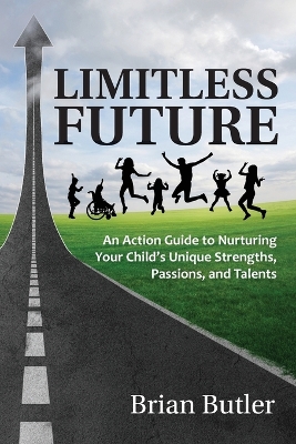 Limitless Future: n Action Guide to Nurturing Your Child's Unique Strengths, Passions, and Talents book