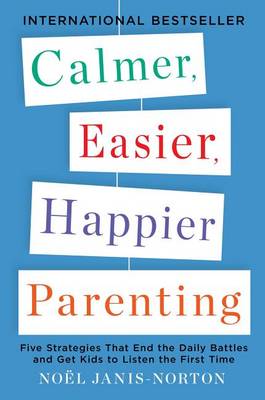 Calmer, Easier, Happier Parenting: Five Strategies That End the Daily Battles and Get Kids to Listen the First Time book