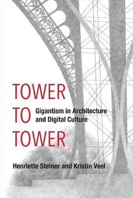 A Tower to Tower: Gigantism in Architecture and Digital Culture by Henriette Steiner