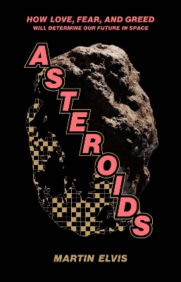 Asteroids: How Love, Fear, and Greed Will Determine Our Future in Space book