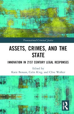 Assets, Crimes and the State: Innovation in 21st Century Legal Responses by Katie Benson