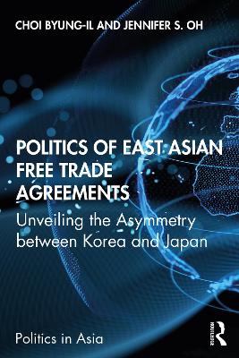 Politics of East Asian Free Trade Agreements: Unveiling the Asymmetry between Korea and Japan book