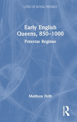 Early English Queens, 850–1000: Potestas Reginae by Matthew Firth