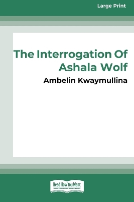 The Tribe 1: The Interrogation of Ashala Wolf [16pt Large Print Edition] by Ambelin Kwaymullina