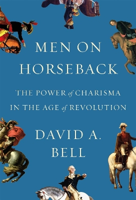 Men on Horseback: The Power of Charisma in the Age of Revolution book