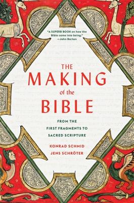The Making of the Bible: From the First Fragments to Sacred Scripture by Konrad Schmid