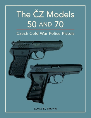 The ČZ Models 50 and 70: Czech Cold War Police Pistols book