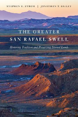 The Greater San Rafael Swell: Honoring Tradition and Preserving Storied Lands book