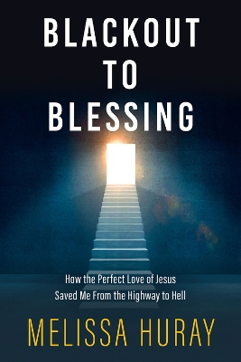 Blackout to Blessing: How the Perfect Love of Jesus Saved Me from the Highway to Hell book