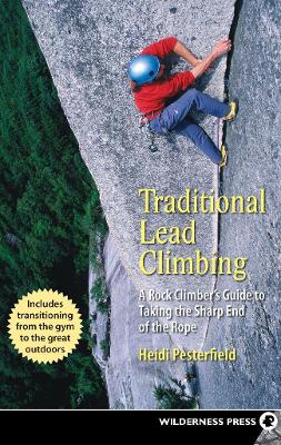 Traditional Lead Climbing: A Rock Climber's Guide to Taking the Sharp End of the Rope book