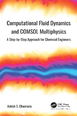 Computational Fluid Dynamics and COMSOL Multiphysics: A Step-by-Step Approach for Chemical Engineers by Ashish S. Chaurasia
