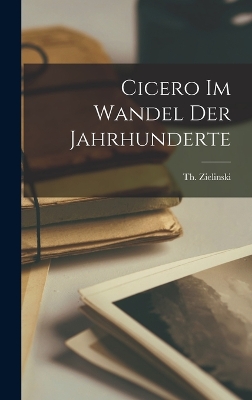 Cicero im Wandel der Jahrhunderte by Th. Zielinski