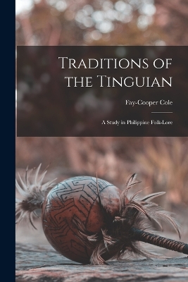 Traditions of the Tinguian: A Study in Philippine Folk-Lore by Fay-Cooper Cole