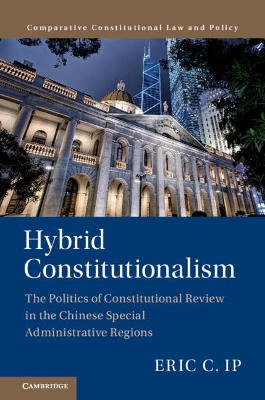 Hybrid Constitutionalism: The Politics of Constitutional Review in the Chinese Special Administrative Regions book